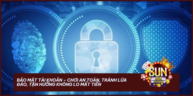 Chơi Có Trách Nhiệm - Bảo Vệ Tài Chính Và Tinh Thần Khi Cá Cược 3 Bảo mật tài khoản - Chơi an toàn, tránh lừa đảo, tận hưởng không lo mất tiền