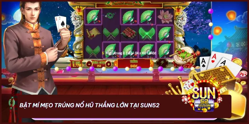 Nổ Hũ - Bí Quyết Săn Jackpot Cực Đỉnh Tại SUN52 3 Bật mí mẹo trúng nổ hũ thắng lớn tại SUN52