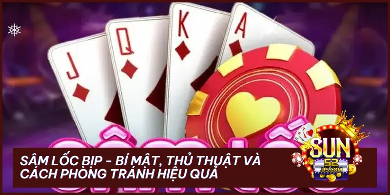 Sâm Lốc Bịp - Bí Mật, Thủ Thuật Và Cách Phòng Tránh Hiệu Quả