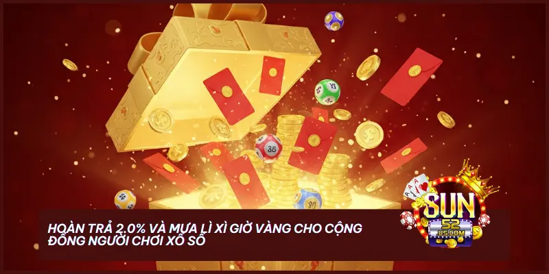 Tổng hợp những khuyến mãi độc quyền tại sun52 club: Hoàn trả 2.0% và mưa lì xì giờ vàng cho cộng đồng người chơi xổ số