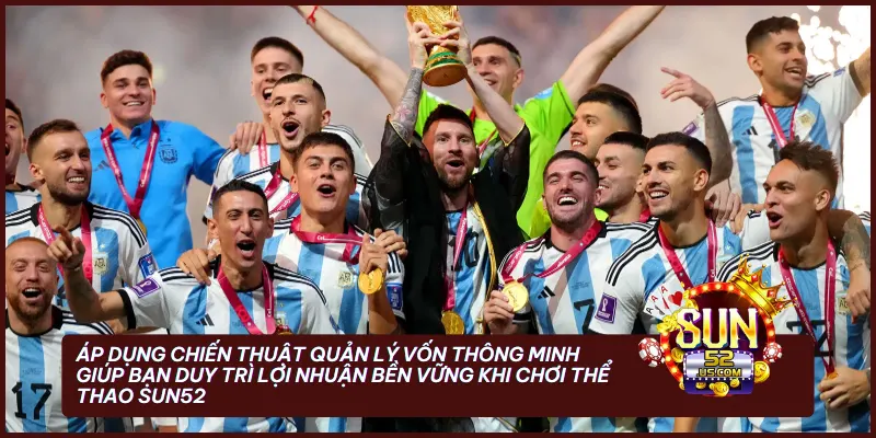 Áp dụng chiến thuật quản lý vốn thông minh giúp bạn duy trì lợi nhuận bền vững khi chơi Thể thao Sun52