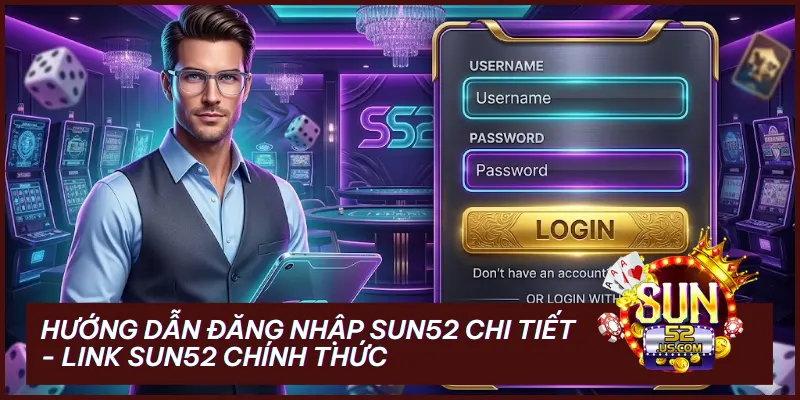 huong dan dang nhap sun52 - Hướng dẫn đăng nhập Sun52: Link truy cập an toàn và không bị chặn 2026